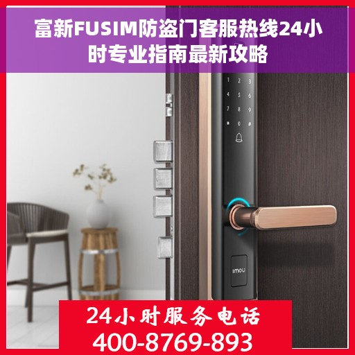 富新FUSIM防盗门客服热线24小时专业指南最新攻略
