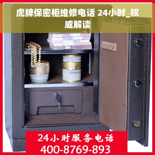 虎牌保密柜维修电话 24小时_权威解读