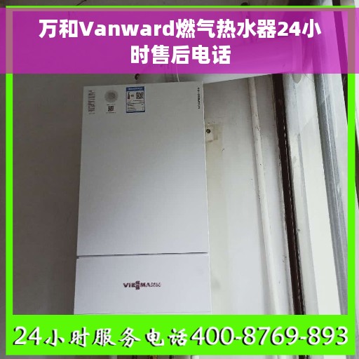 万和Vanward燃气热水器24小时售后电话