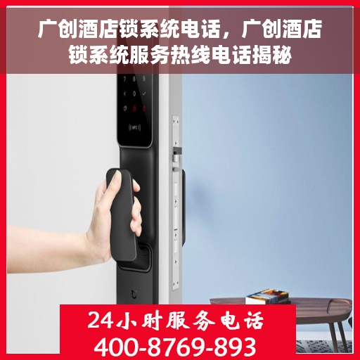 广创酒店锁系统电话，广创酒店锁系统服务热线电话揭秘