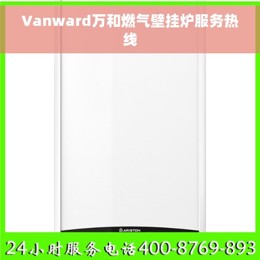 Vanward万和燃气壁挂炉服务热线
