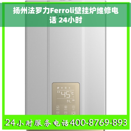 扬州法罗力Ferroli壁挂炉维修电话 24小时