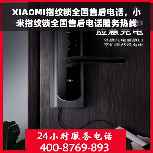 XIAOMI指纹锁全国售后电话，小米指纹锁全国售后电话服务热线及售后支持详解
