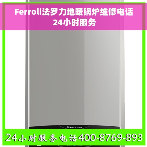 Ferroli法罗力地暖锅炉维修电话 24小时服务