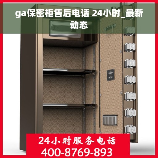ga保密柜售后电话 24小时_最新动态
