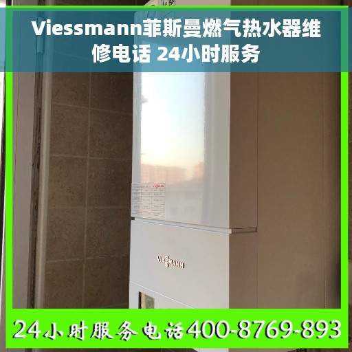 Viessmann菲斯曼燃气热水器维修电话 24小时服务