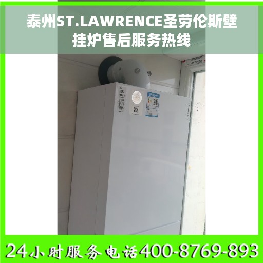 泰州ST.LAWRENCE圣劳伦斯壁挂炉售后服务热线