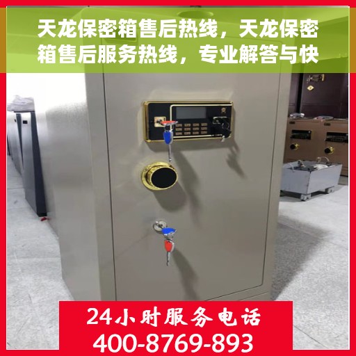 天龙保密箱售后热线，天龙保密箱售后服务热线，专业解答与快速响应您的需求