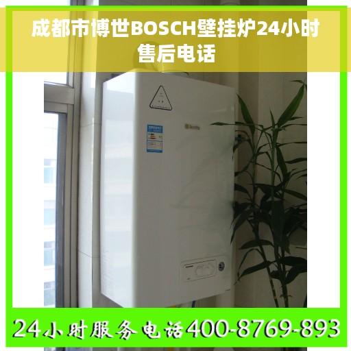 成都市博世BOSCH壁挂炉24小时售后电话