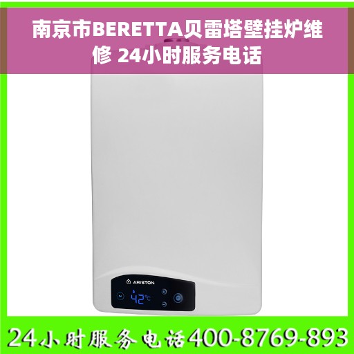 南京市BERETTA贝雷塔壁挂炉维修 24小时服务电话