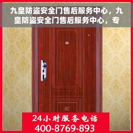 九皇防盗安全门售后服务中心，九皇防盗安全门售后服务中心，专业维护，贴心服务