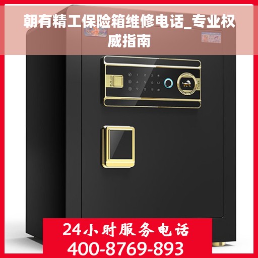 朝有精工保险箱维修电话_专业权威指南