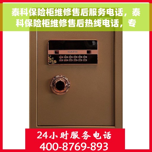 泰科保险柜维修售后服务电话，泰科保险柜维修售后热线电话，专业服务保障您的安全锁事无忧