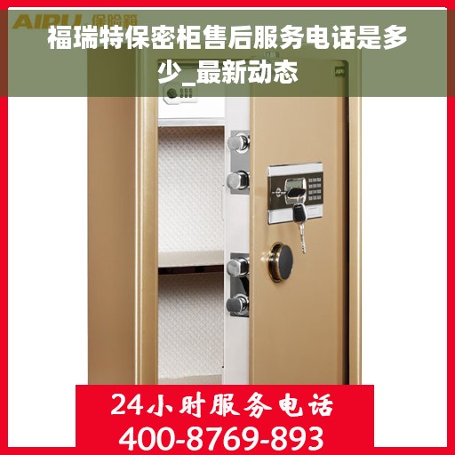 福瑞特保密柜售后服务电话是多少_最新动态