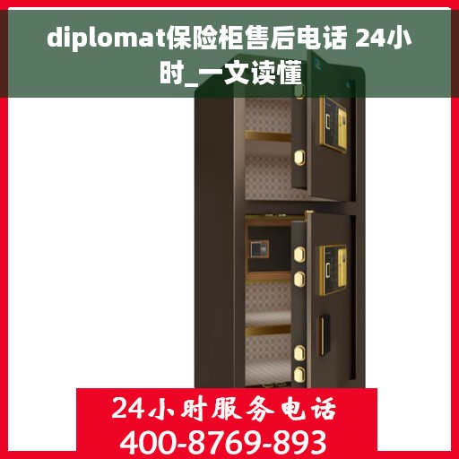 diplomat保险柜售后电话 24小时_一文读懂