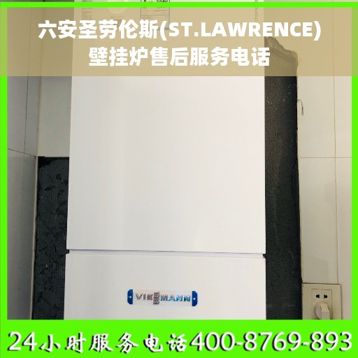 六安圣劳伦斯(ST.LAWRENCE)壁挂炉售后服务电话