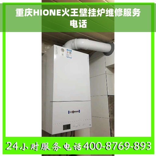 重庆HIONE火王壁挂炉维修服务电话