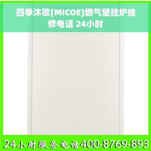 四季沐歌(MICOE)燃气壁挂炉维修电话 24小时