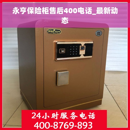 永亨保险柜售后400电话_最新动态