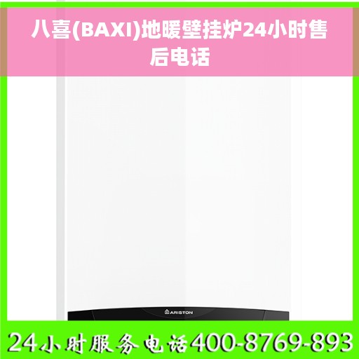 八喜(BAXI)地暖壁挂炉24小时售后电话