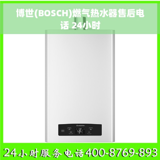 博世(BOSCH)燃气热水器售后电话 24小时