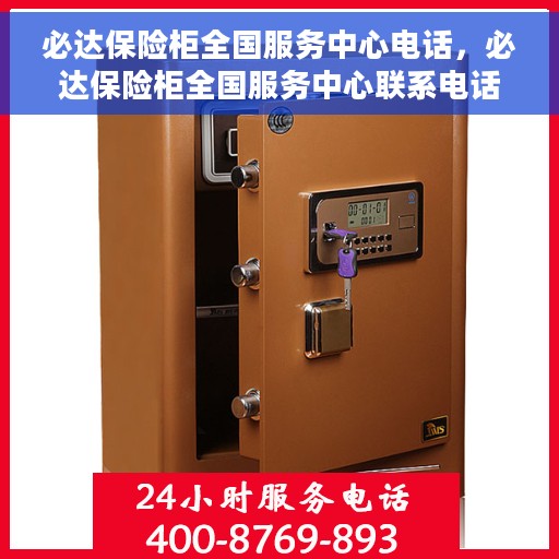 必达保险柜全国服务中心电话，必达保险柜全国服务中心联系电话及售后服务指南