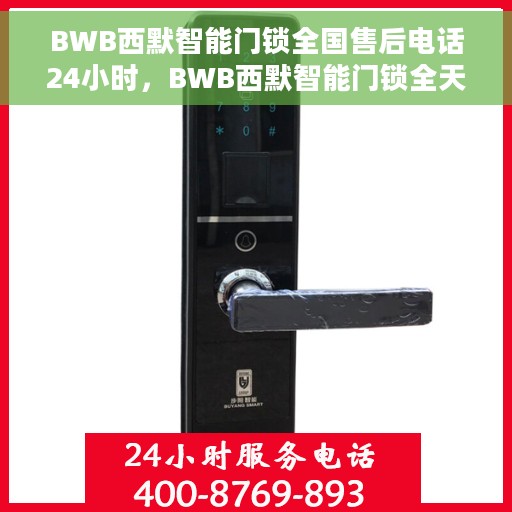 BWB西默智能门锁全国售后电话24小时，BWB西默智能门锁全天候全国售后热线电话公布