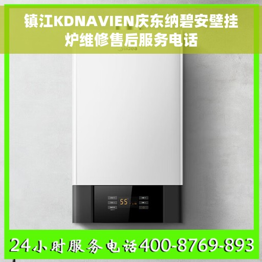 镇江KDNAVIEN庆东纳碧安壁挂炉维修售后服务电话