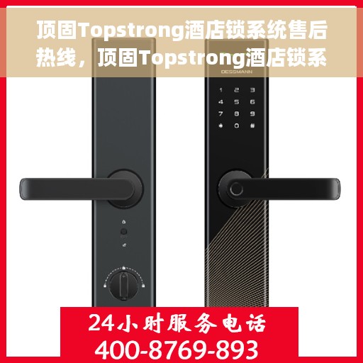 顶固Topstrong酒店锁系统售后热线，顶固Topstrong酒店锁系统售后服务热线详解