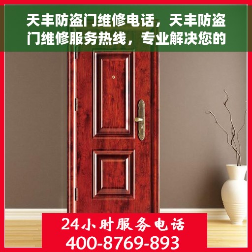 天丰防盗门维修电话，天丰防盗门维修服务热线，专业解决您的门锁问题！