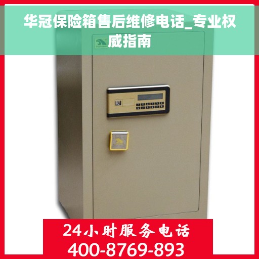 华冠保险箱售后维修电话_专业权威指南