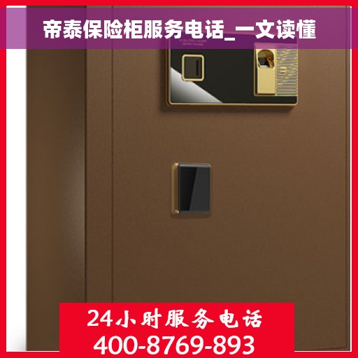 帝泰保险柜服务电话_一文读懂