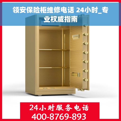 领安保险柜维修电话 24小时_专业权威指南