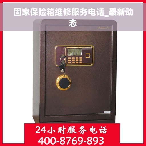 固家保险箱维修服务电话_最新动态