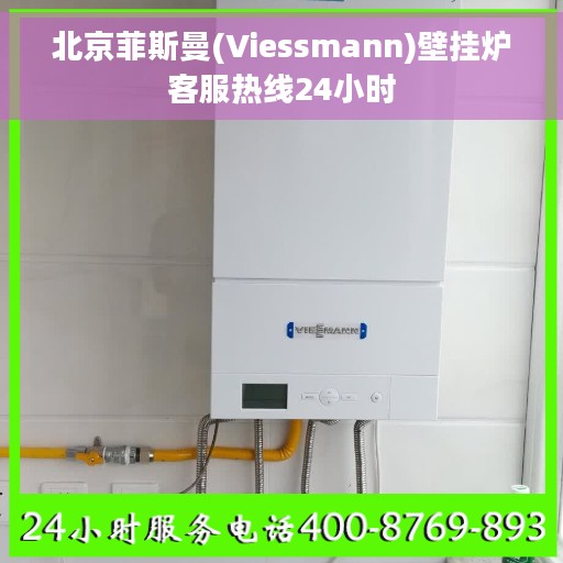 北京菲斯曼(Viessmann)壁挂炉客服热线24小时