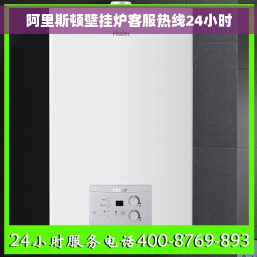 阿里斯顿壁挂炉客服热线24小时