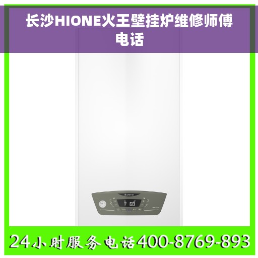 长沙HIONE火王壁挂炉维修师傅电话