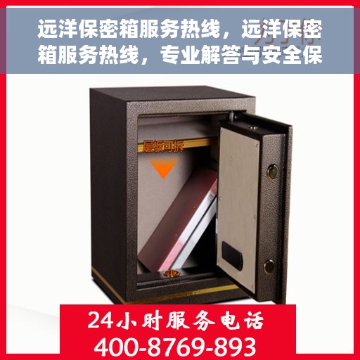 远洋保密箱服务热线，远洋保密箱服务热线，专业解答与安全保障一步到位