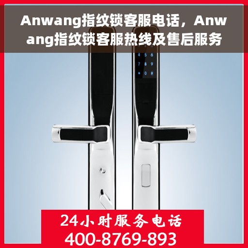 Anwang指纹锁客服电话，Anwang指纹锁客服热线及售后服务支持详情