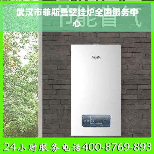 武汉市菲斯曼壁挂炉全国服务中心