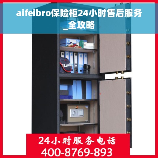 aifeibro保险柜24小时售后服务_全攻略