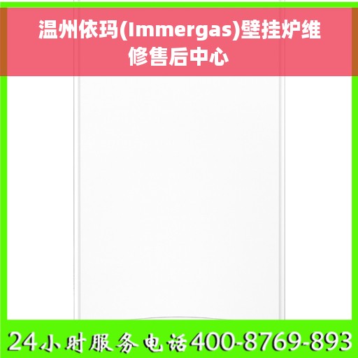 温州依玛(Immergas)壁挂炉维修售后中心 温州依玛(Immergas)壁挂炉维修售后中心