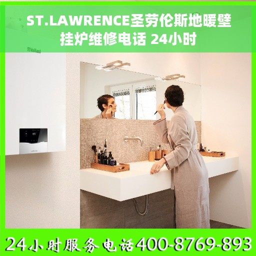 ST.LAWRENCE圣劳伦斯地暖壁挂炉维修电话 24小时