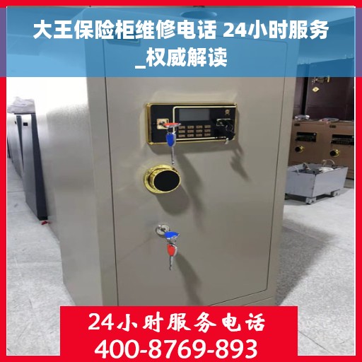 大王保险柜维修电话 24小时服务_权威解读