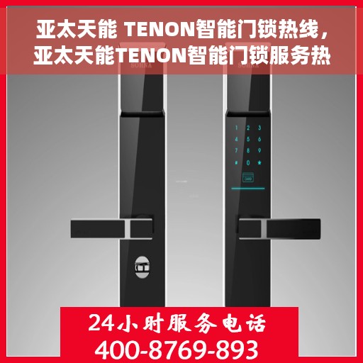 亚太天能 TENON智能门锁热线，亚太天能TENON智能门锁服务热线，专业解答，安全守护您的家。