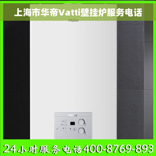 上海市华帝Vatti壁挂炉服务电话