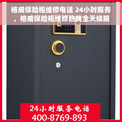 格威保险柜维修电话 24小时服务，格威保险柜维修热线全天候服务，专业解决您的安全存储问题