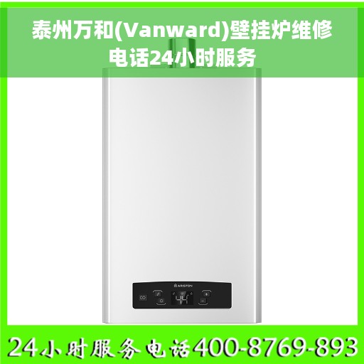 泰州万和(Vanward)壁挂炉维修电话24小时服务