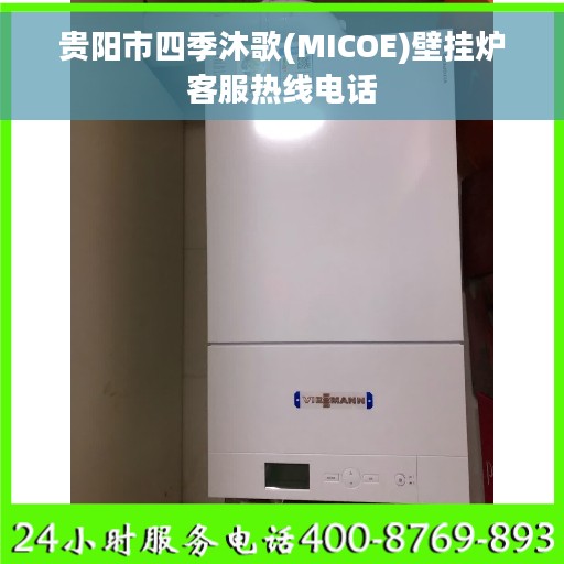 贵阳市四季沐歌(MICOE)壁挂炉客服热线电话
