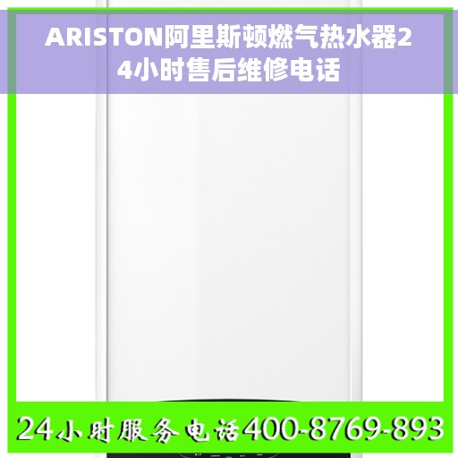 ARISTON阿里斯顿燃气热水器24小时售后维修电话
